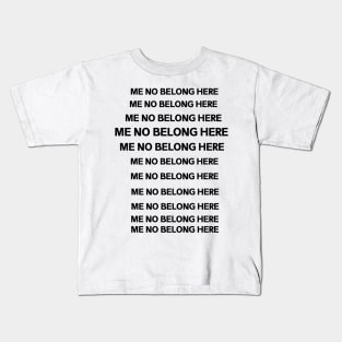 ME NO BELONG HERE Kids T-Shirt